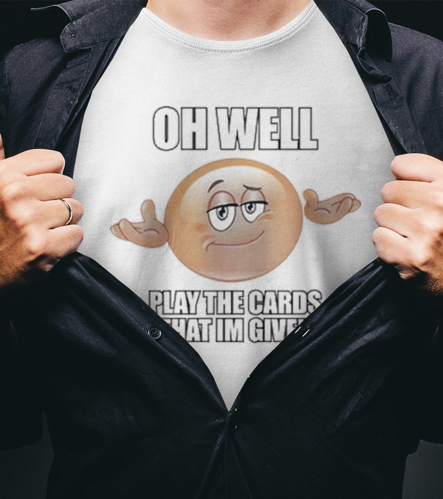 OH WELL PLAY THE CARDS THAT IM GIVEN Shrugging Emoji T-Shirt