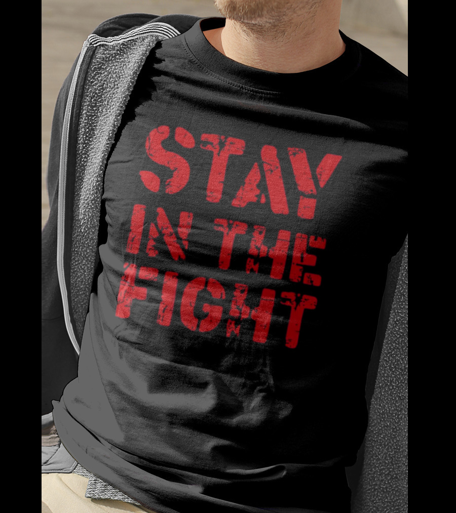 STAY IN THE FIGHT Shirt Bold Motivational T-Shirt