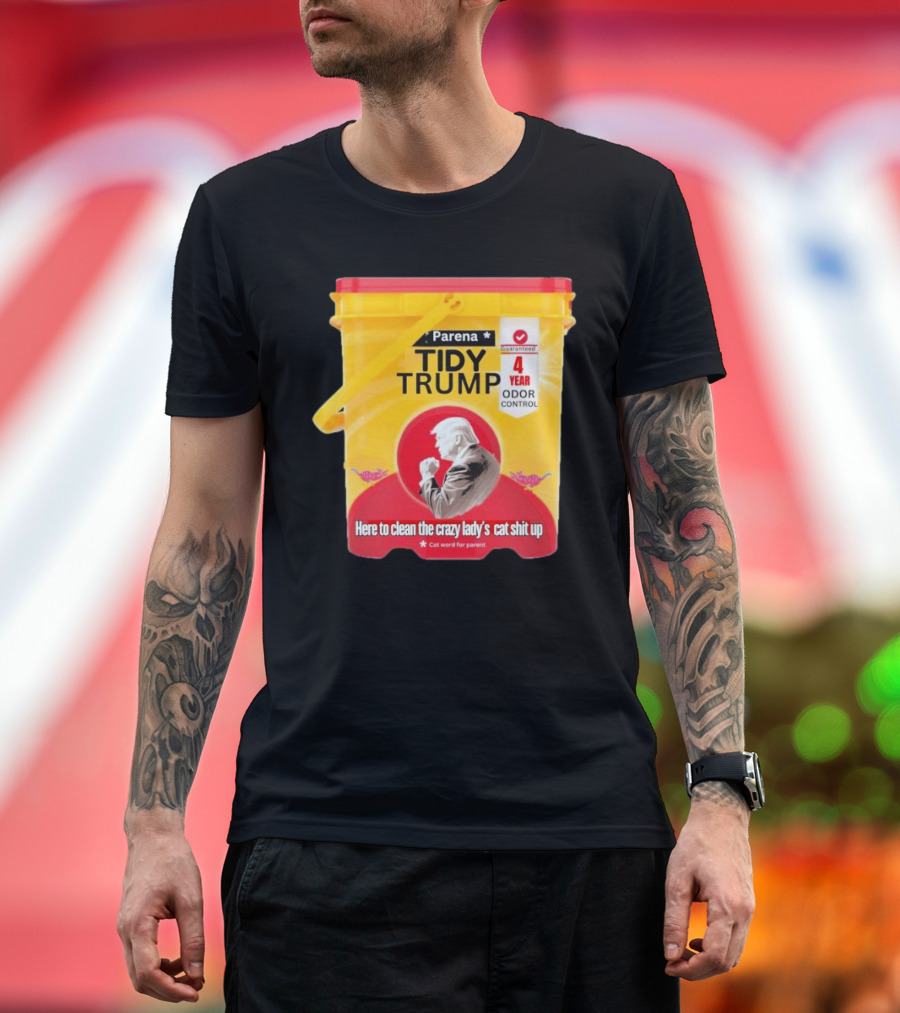 Parena Tidy Trump Here To Clean The Crazy Lady’s Cat Shit Up 4 Year Odor Control T-Shirt