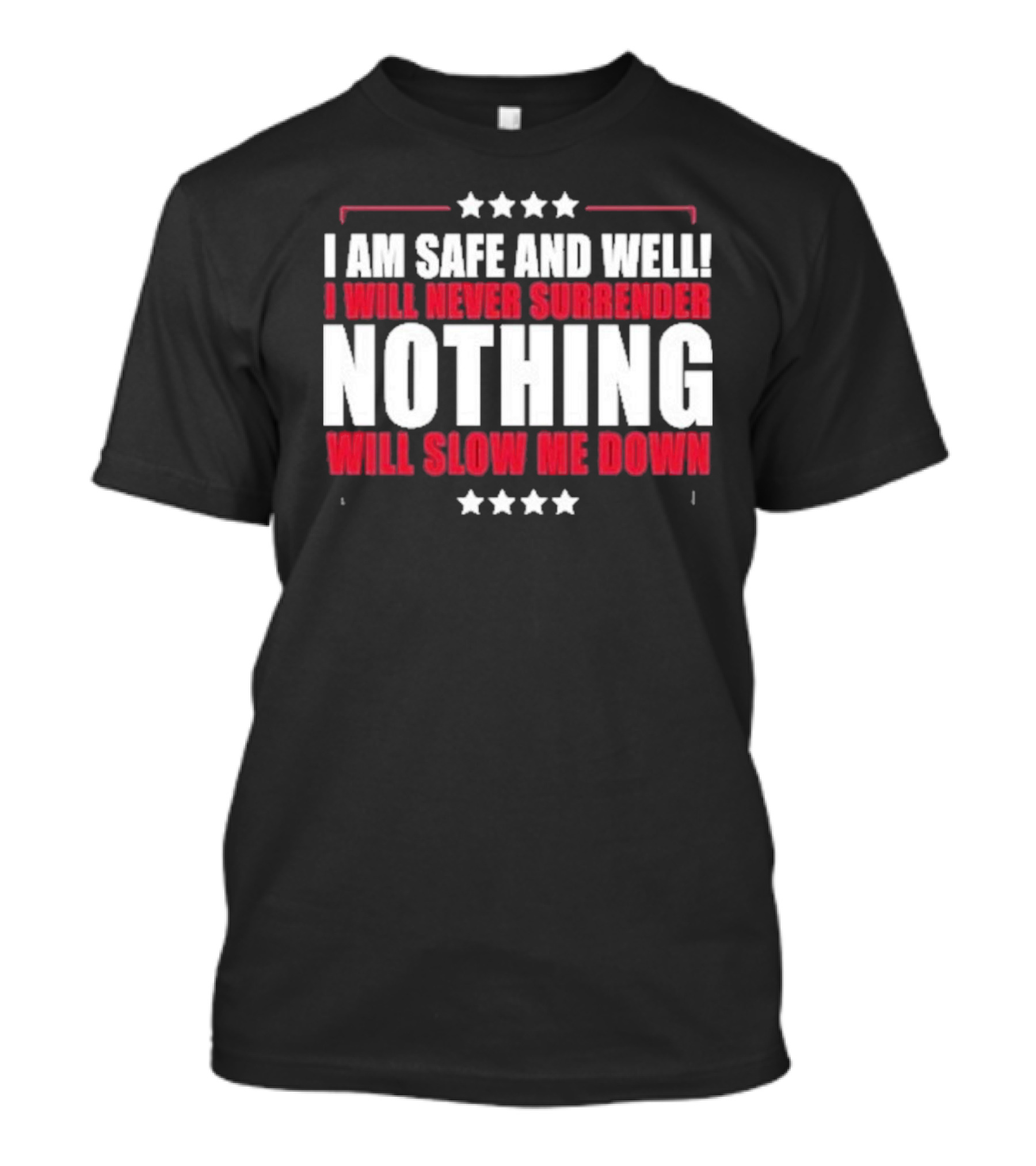 I Am Safe And Well I Will Never Surrender Nothing Will Slow Me Down T-Shirt