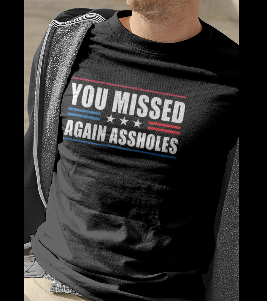 You Missed Again Assholes Three Stars Patriotic Red White Blue Stripes T-Shirt
