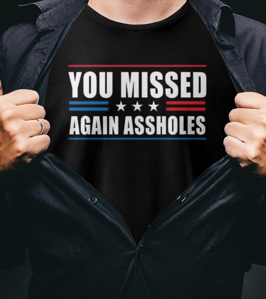 You Missed Again Assholes Three Stars Patriotic Red White Blue Stripes T-Shirt