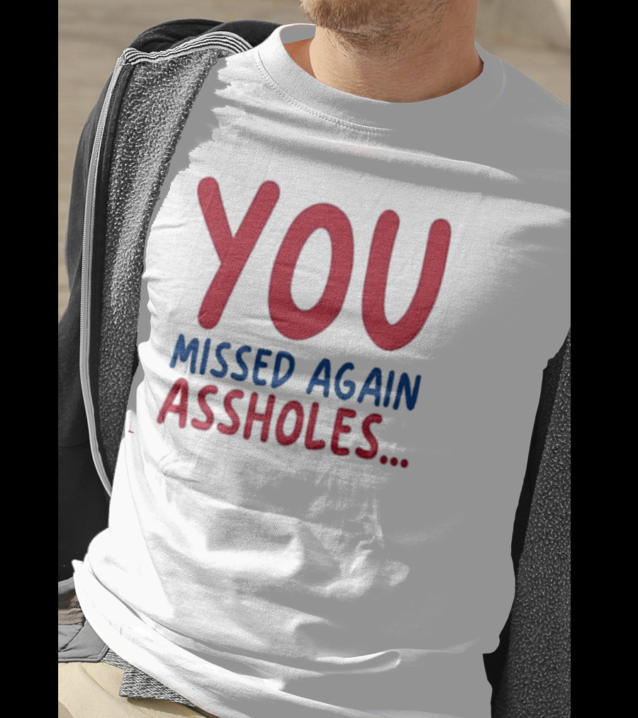 You Missed Again Assholes Shots Fired T-Shirt