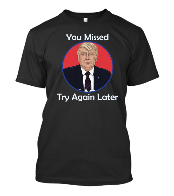 You Missed Try Again Later Trump Vintage Typography T-Shirt