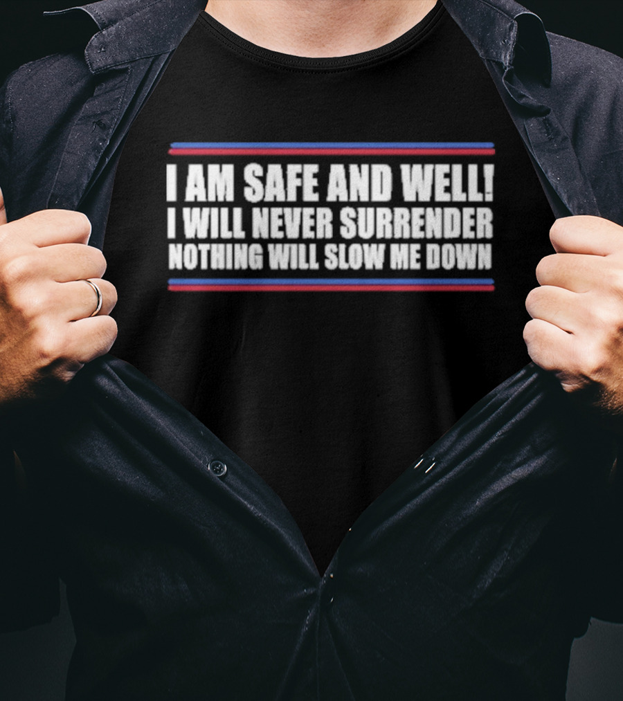 I Am Safe And Well I Will Never Surrender Nothing Will Slow Me Down Bold Text With Blue And Red Stripes T-Shirt