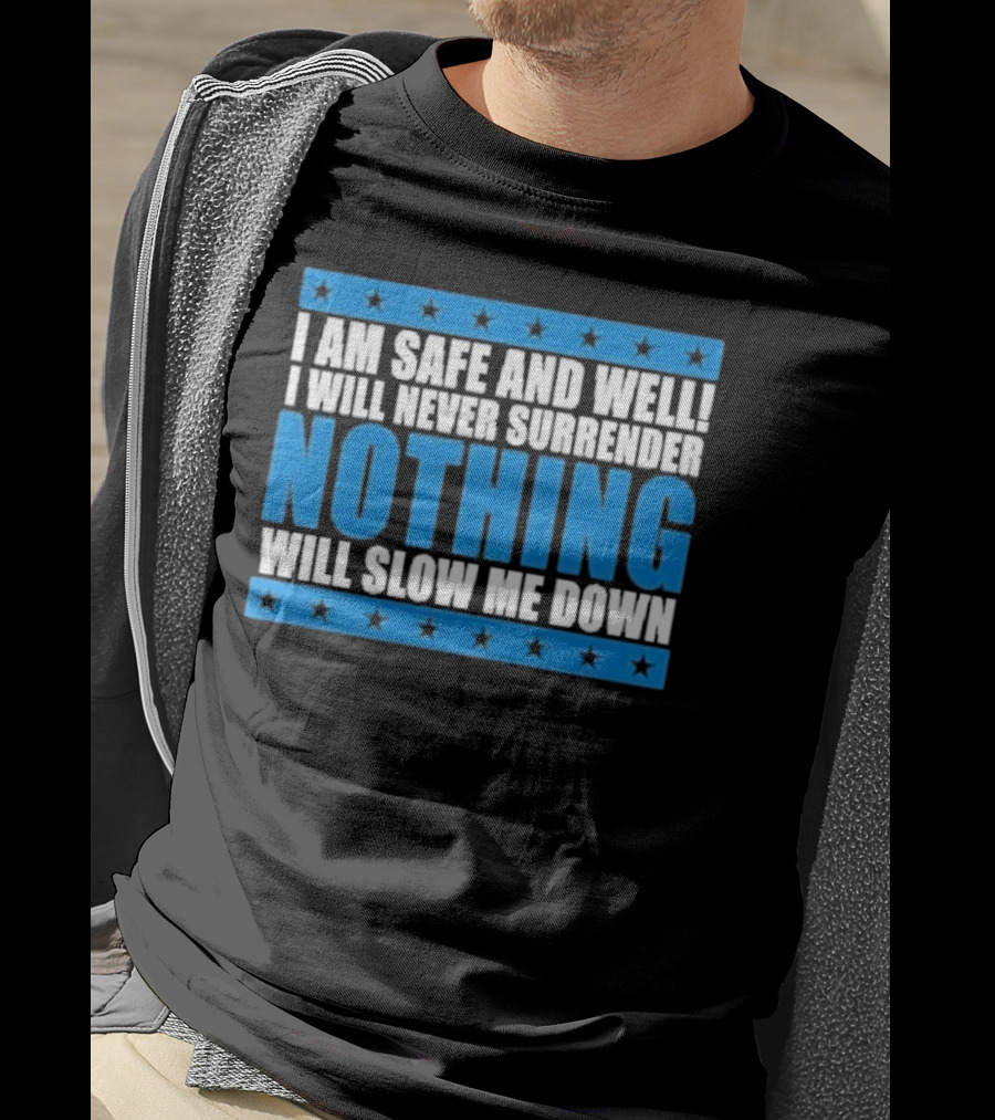I Am Safe And Well Nothing Will Slow Me Down I Will Never Surrender T-Shirt
