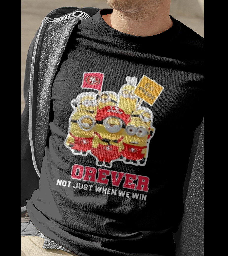 Minions San Francisco 49ers Forever Go 49ers Not Just When We Win T-Shirt