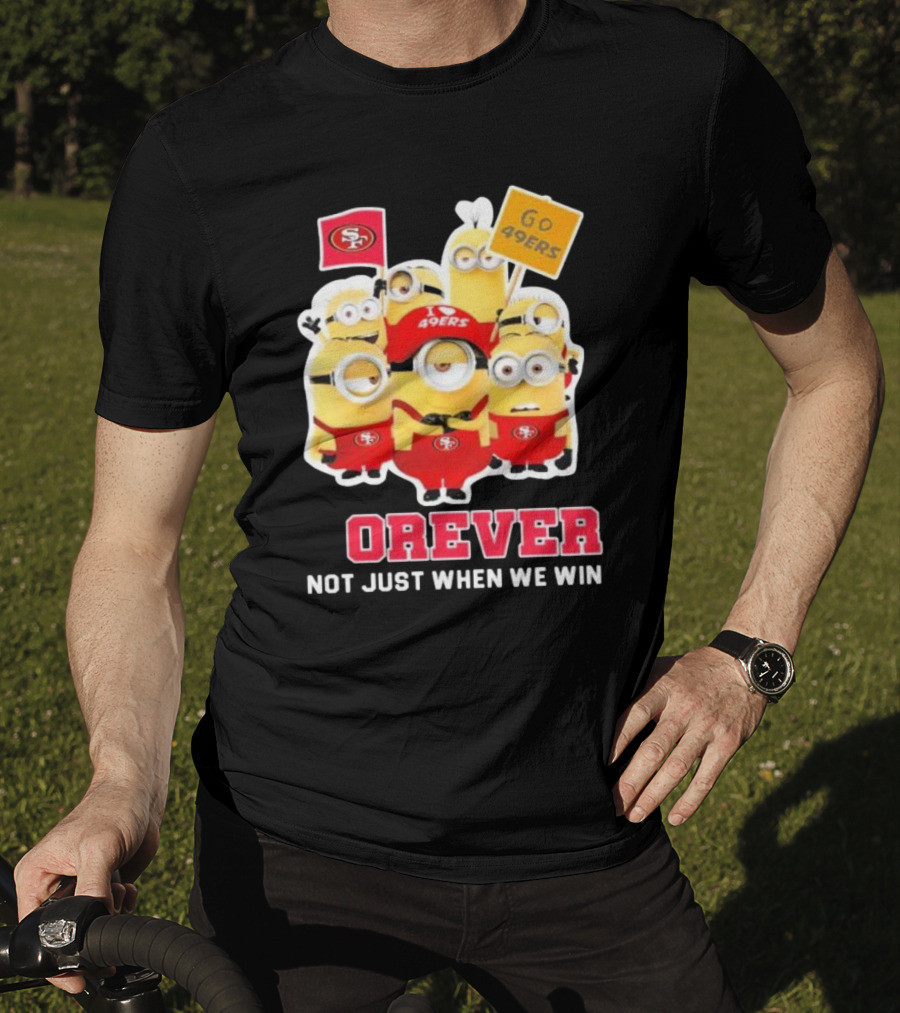 Minions San Francisco 49ers Forever Go 49ers Not Just When We Win T-Shirt