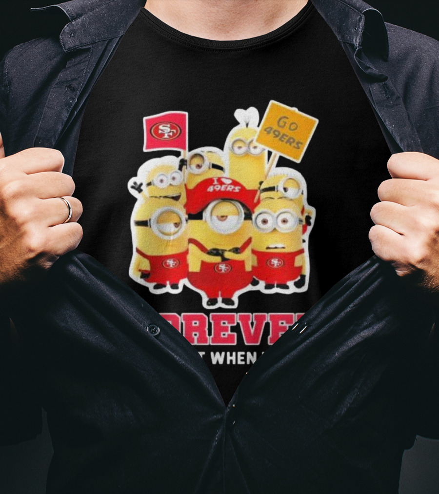Minions San Francisco 49ers Forever Go 49ers Not Just When We Win T-Shirt