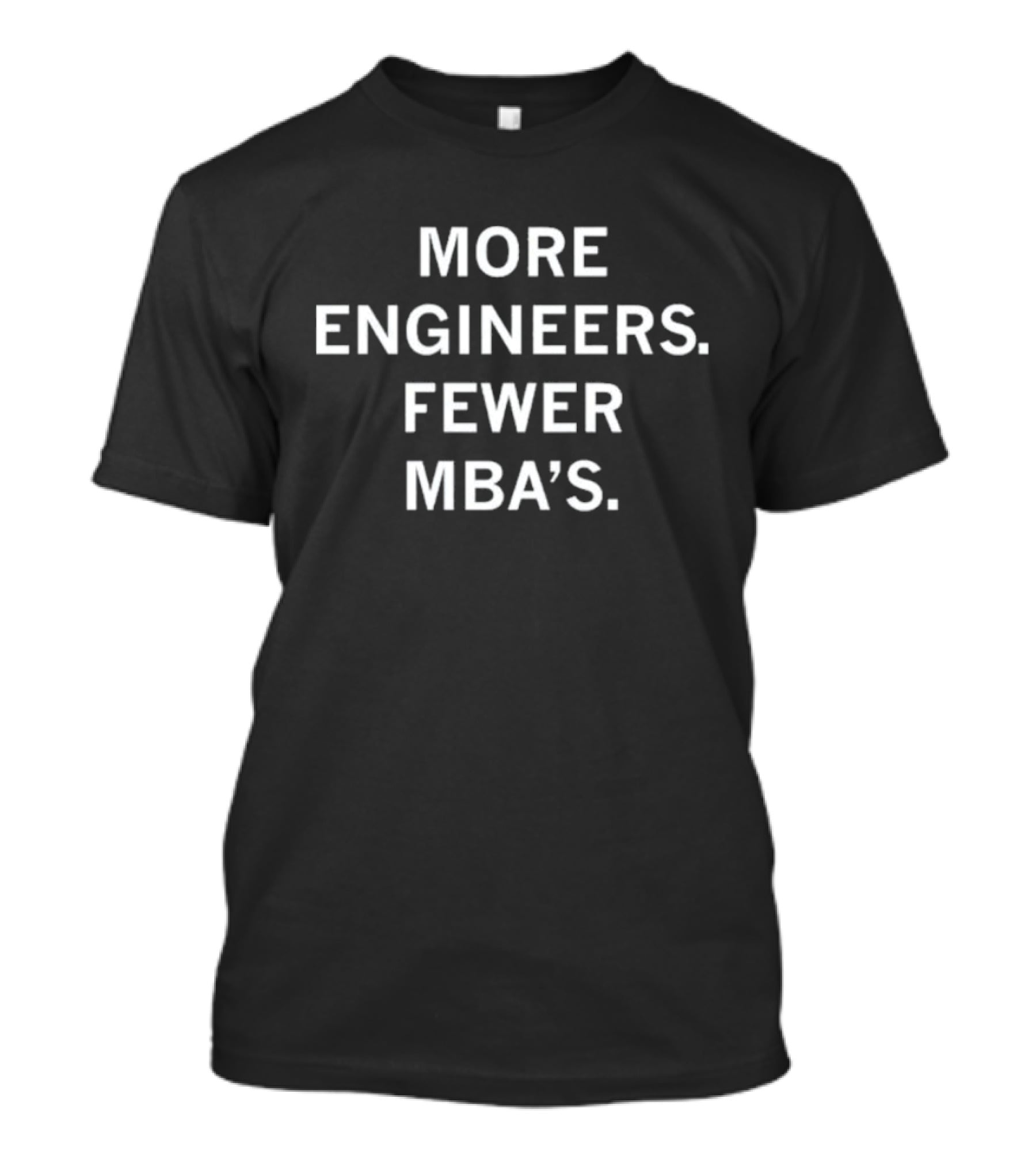 More Engineers Fewer MBA's T-Shirt
