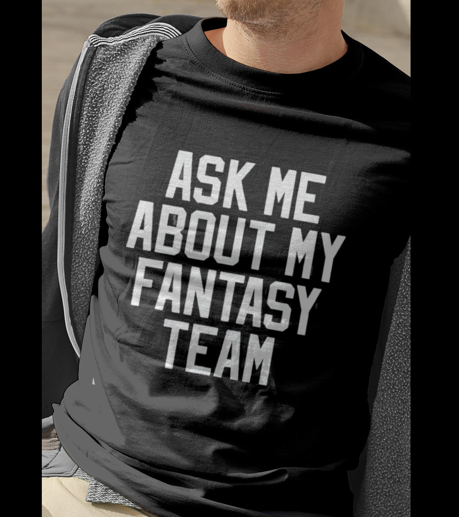 Ask Me About My Fantasy Team Football Enthusiast T-Shirt