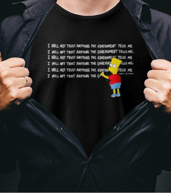 Bart Simpson Writing I Will Not Trust Anything The Government Tells Me Assholes Live Forever T-Shirt