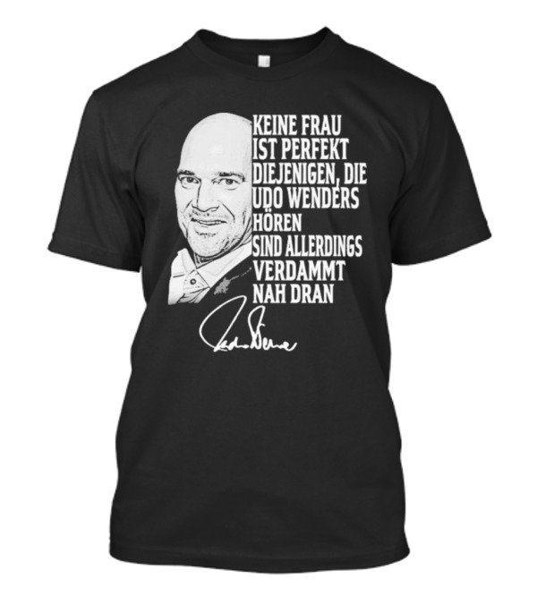 Keine Frau Ist Perfekt Diejenigen Die Udo Wenders Horen Sind Allerdings Verdammt Nah Dran Signature T-Shirt