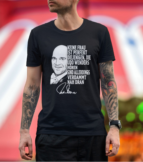 Premium T-Shirt: Keine Frau Ist Perfekt Diejenigen Die Udo Wenders Horen Sind Allerdings Verdammt Nah Dran Signature T-Shirt Keine Frau Ist Perfekt Diejenigen Die Udo Wenders Horen Sind Allerdings Verdammt Nah Dran Signature T-Shirt