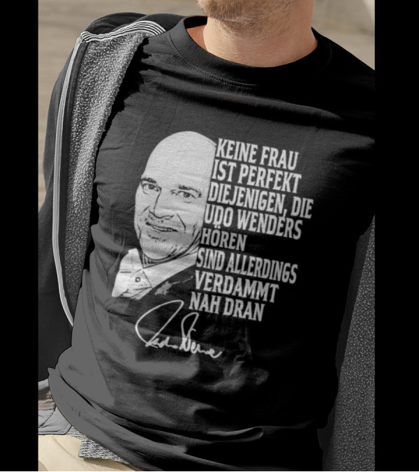 Keine Frau Ist Perfekt Diejenigen Die Udo Wenders Horen Sind Allerdings Verdammt Nah Dran Signature T-Shirt