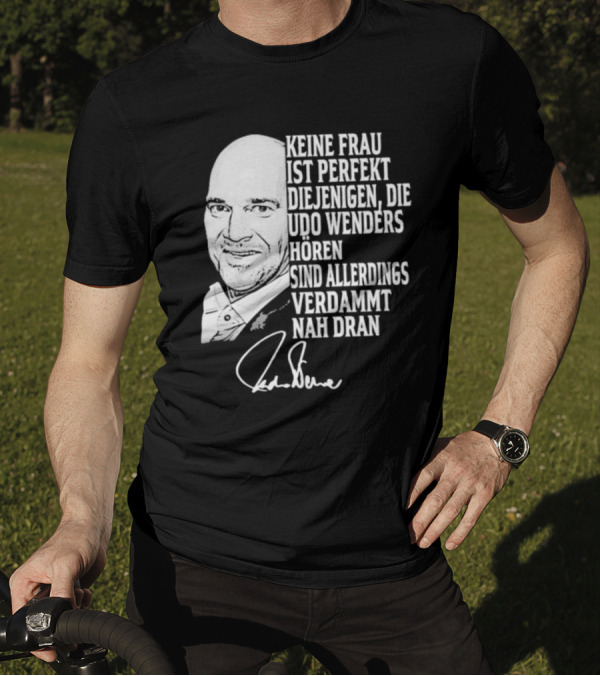 Keine Frau Ist Perfekt Diejenigen Die Udo Wenders Horen Sind Allerdings Verdammt Nah Dran Signature T-Shirt
