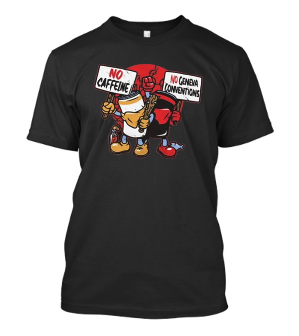 No Caffeine No Geneva Conventions Protest With Animated Coffee Cup And Soda Can T-Shirt
