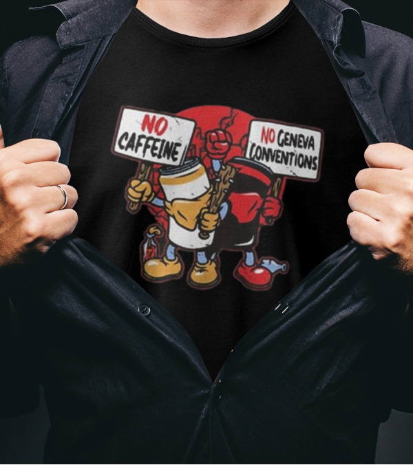 No Caffeine No Geneva Conventions Protest With Animated Coffee Cup And Soda Can T-Shirt