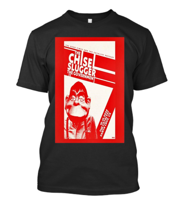 The Chisel Slugger The Government Live In Santa Cruz CA October 12 T-Shirt