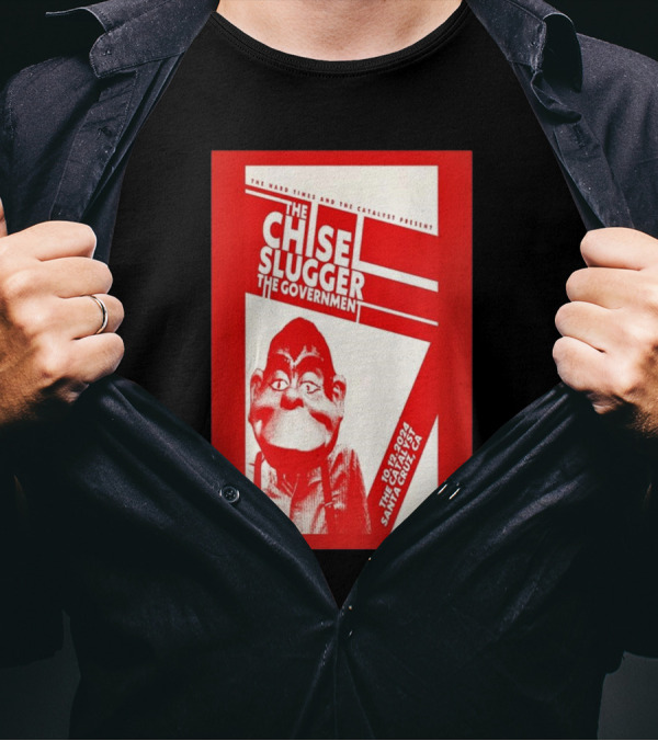 The Chisel Slugger The Government Live In Santa Cruz CA October 12 T-Shirt