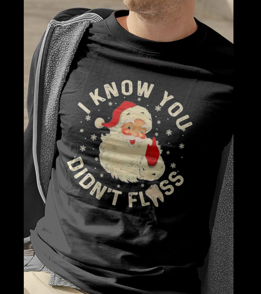 Santa I Know You Didn't Floss Dentist Dental Christmas T-Shirt