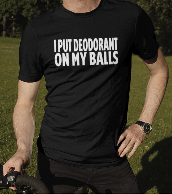 Adamabo I Put Deodorant On My Balls T-Shirt