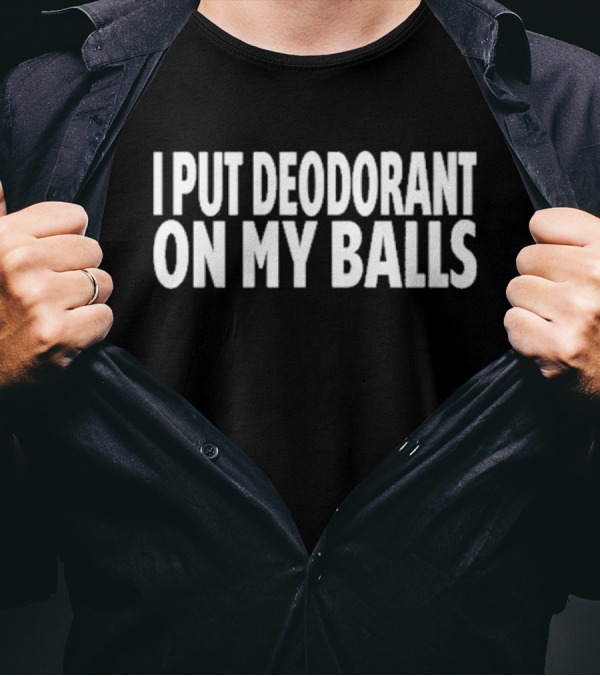 Adamabo I Put Deodorant On My Balls T-Shirt