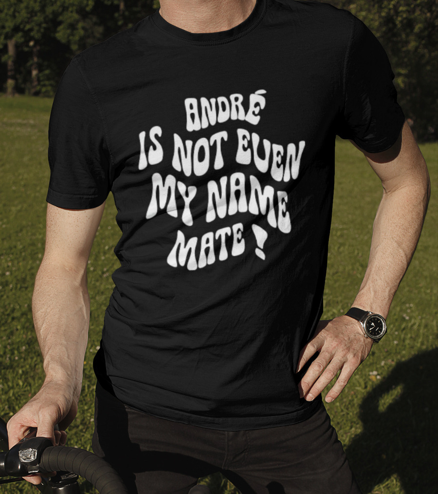 André Is Not Even My Name Mate T-Shirt