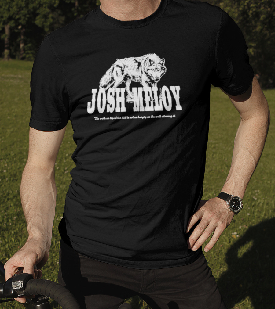 Josh Meloy Wolf The Wolf On Top Of The Hill Is Not As Hungry As The Wolf Climbing It T-Shirt