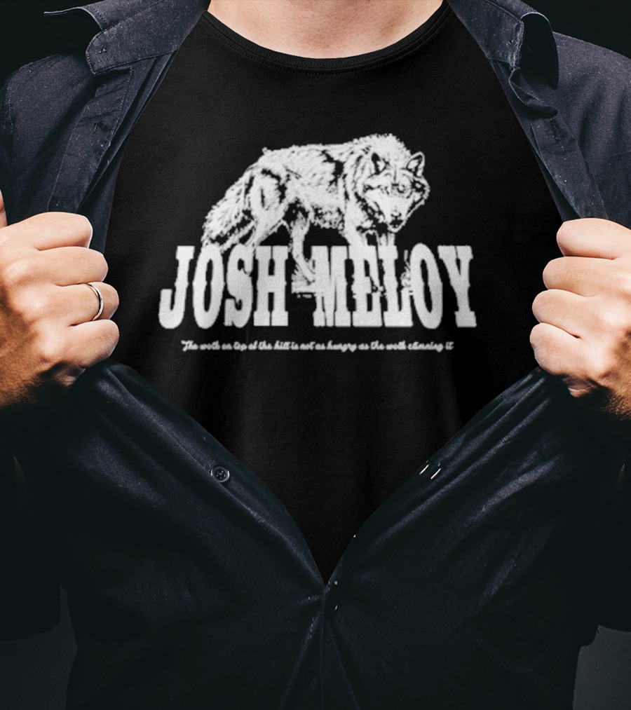 Josh Meloy Wolf The Wolf On Top Of The Hill Is Not As Hungry As The Wolf Climbing It T-Shirt