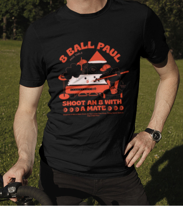 8 Ball Paul Shoot An 8 With A Mate Down At Your Local Paul Table T-Shirt