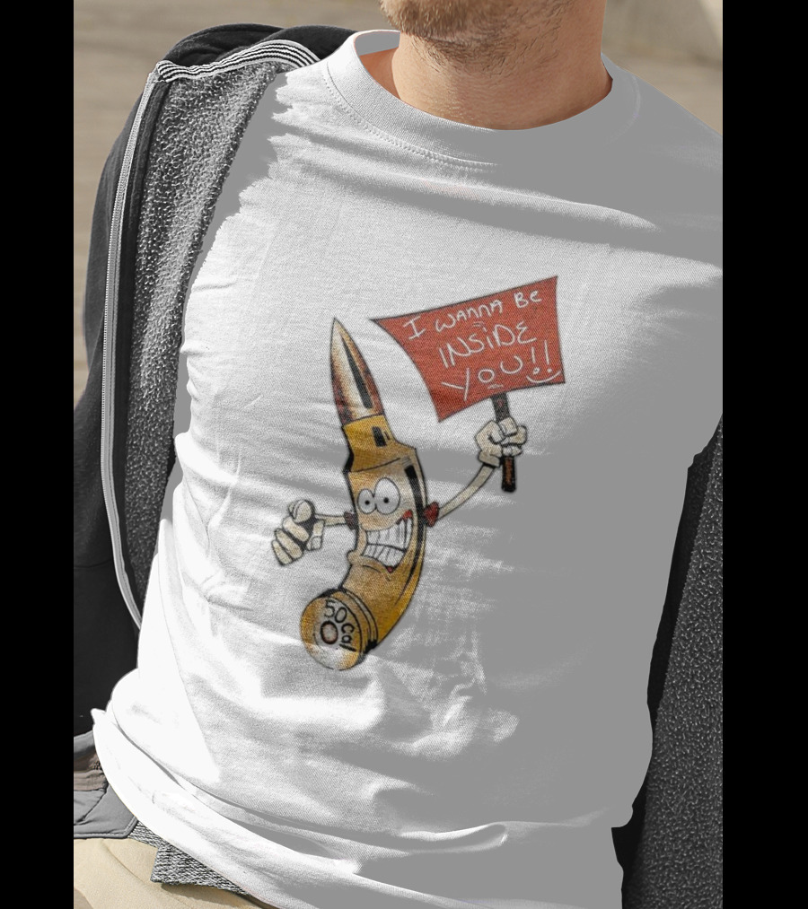 50 Caliber Bullet I Wanna Be Inside You T-Shirt