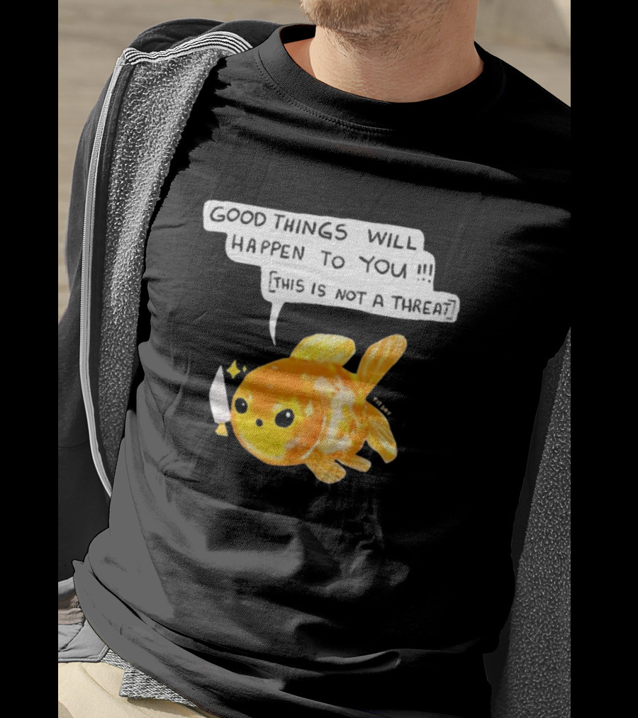 Good Things Will Happen To You This Is Not A Threat Cute Goldfish Knife T-Shirt