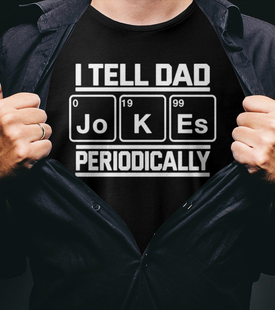 I Tell Dad JoKe Es 0199 Periodically T-Shirt