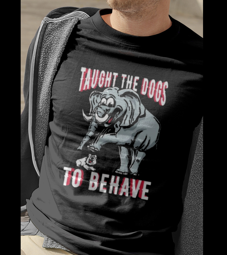 Alabama Crimson Tide Taught The Dogs To Behave Elephant Bulldog T-Shirt