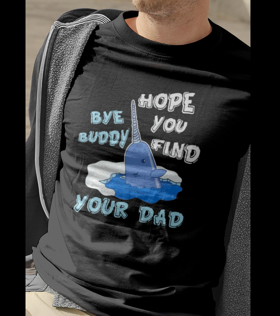 Bye Buddy Hope You Find Your Dad Christmas Narwhal T-Shirt