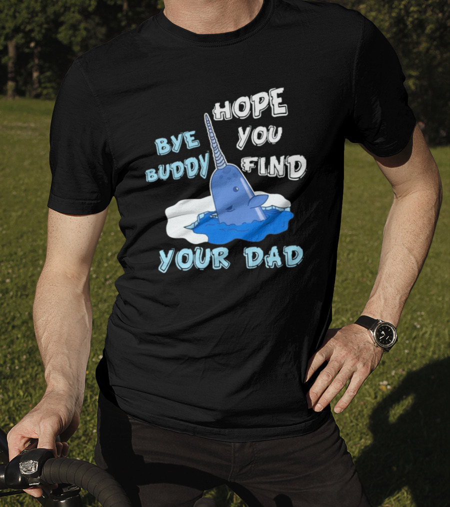 Bye Buddy Hope You Find Your Dad Christmas Narwhal T-Shirt