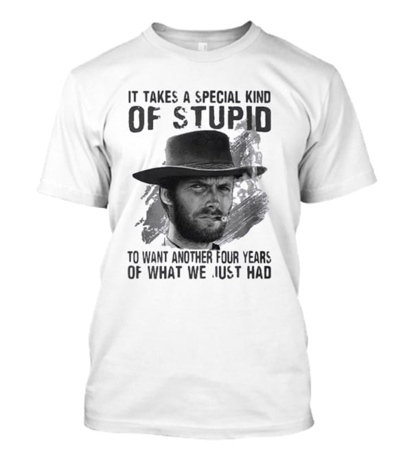 It Takes A Special Kind Of Stupid Clint Eastwood Smoking Hat Four Years T-Shirt