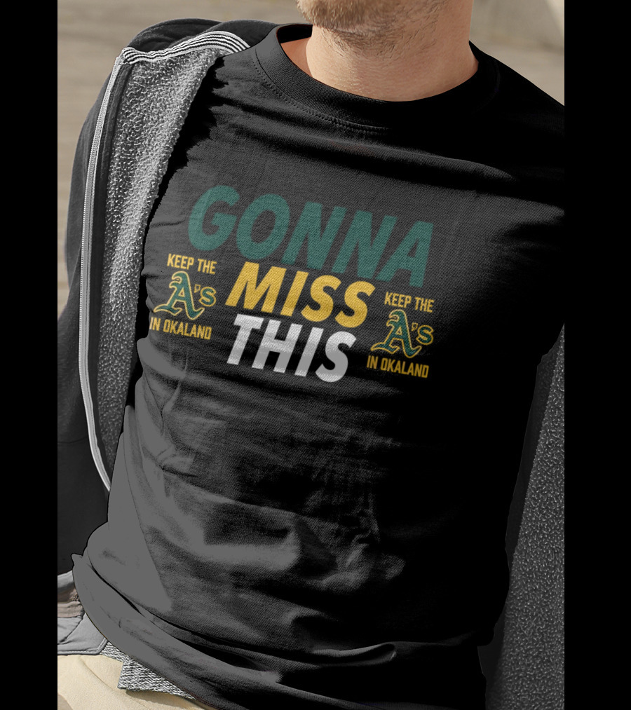 Gonna Miss This Keep The A’s In Oakland T-Shirt
