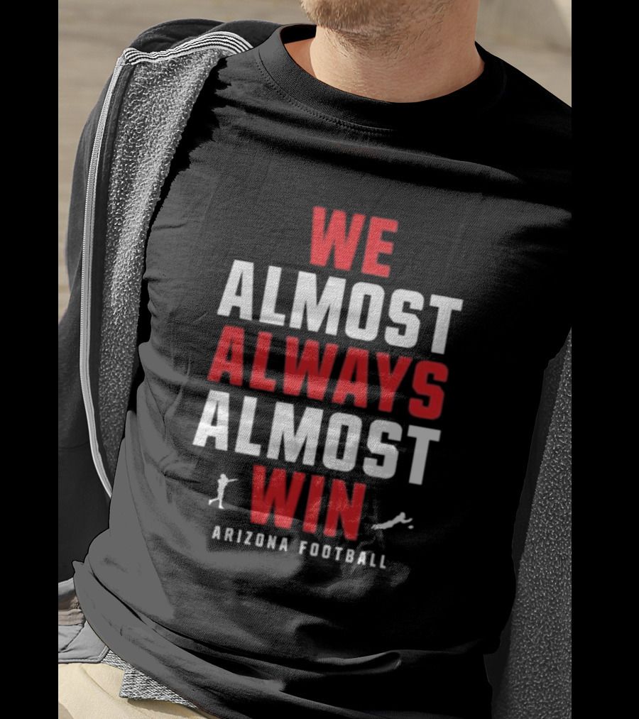 We Almost Always Almost Win Arizona Football T-Shirt