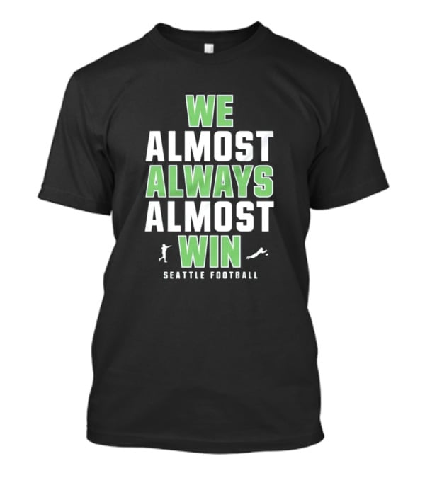We Almost Always Almost Win Seattle Football T-Shirt