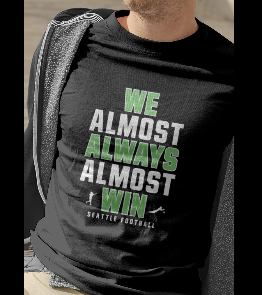 We Almost Always Almost Win Seattle Football T-Shirt