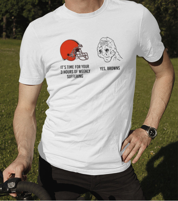NFL Cleveland Browns It's Time For Your 3 Hours Of Weekly Suffering Yes Browns Meme Helmet Sad Face T-Shirt