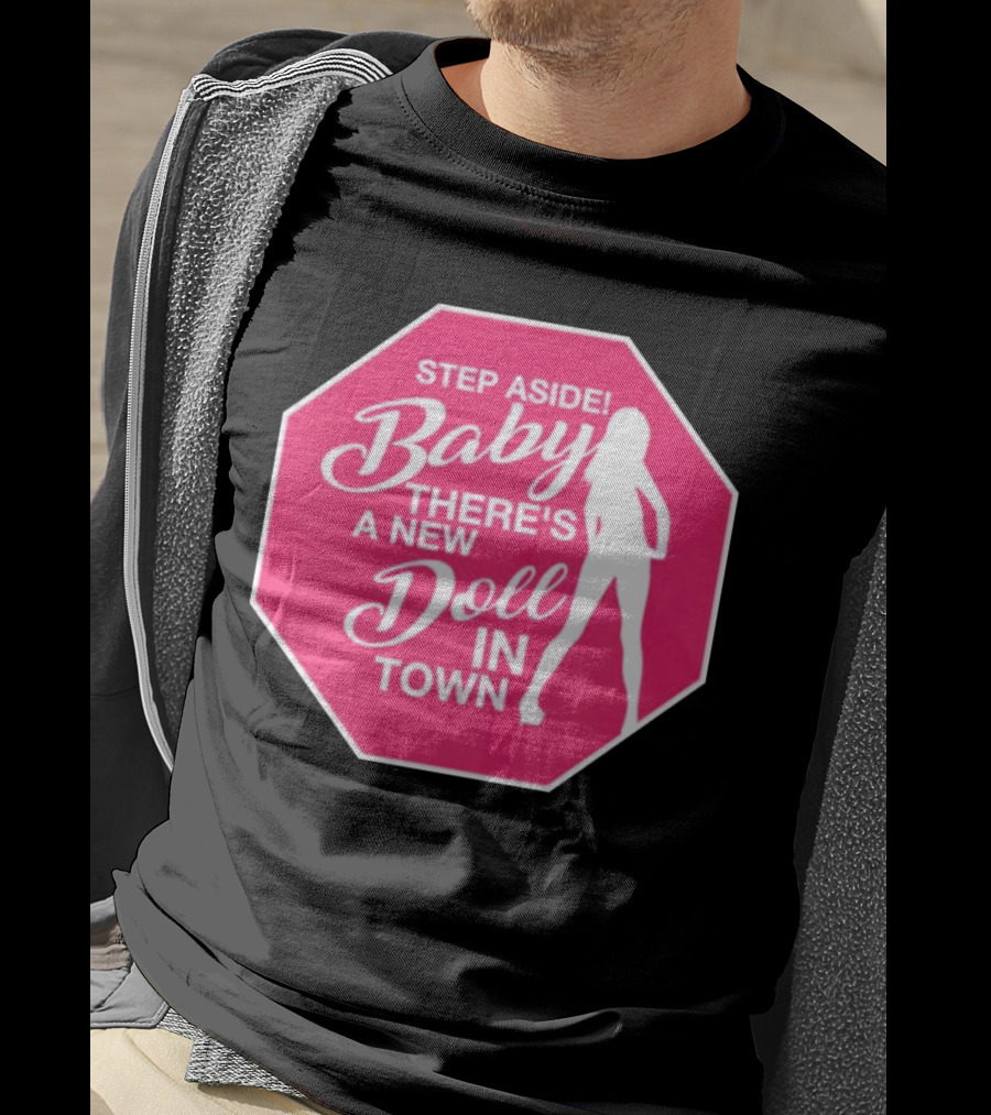 Step Aside Baby A New Doll In Town T-Shirt