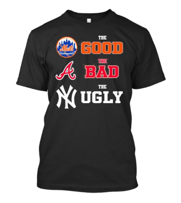 The Good New York Mets The Bad Atlanta Braves The Ugly New York Yankees T-Shirt