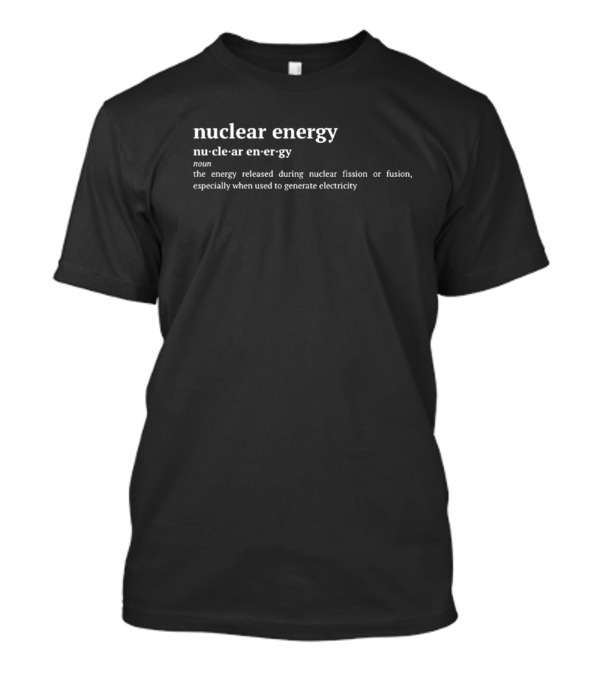 Nuclear Energy The Energy Released During Nuclear Fission Or Fusion To Generate Electricity T-Shirt