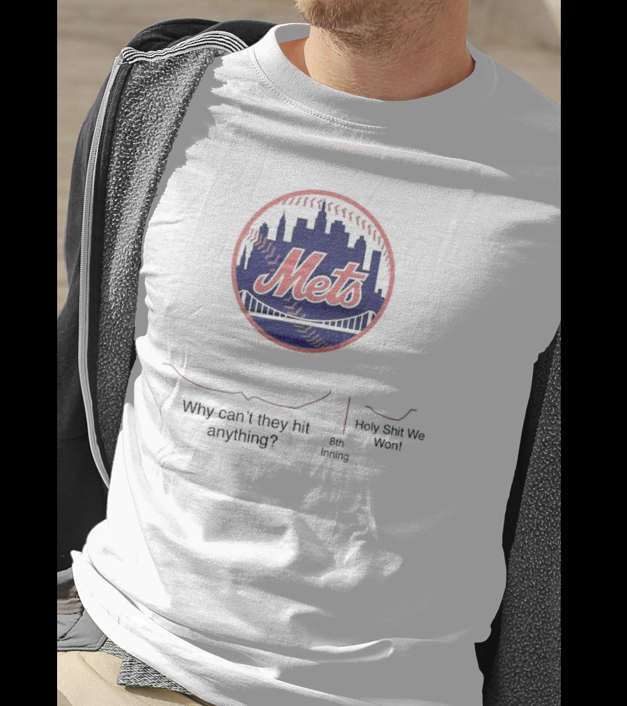 New York Mets Why Can't They Hit Anything 8th Inning Holy Shit We Won T-Shirt