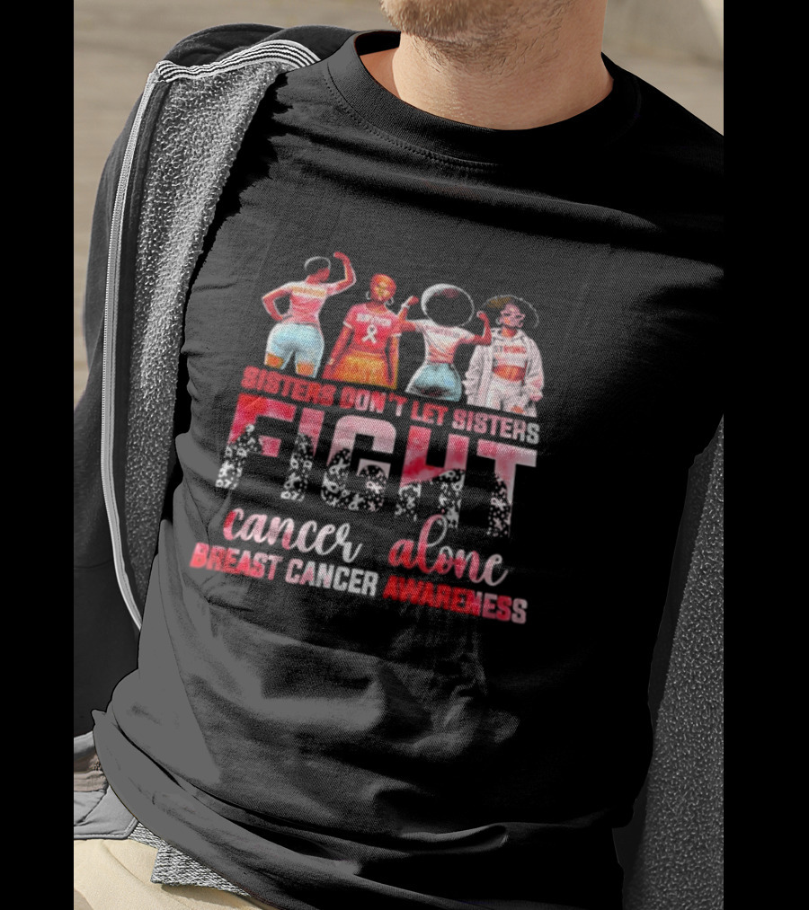 Sisters Don't Let Sisters Fight Cancer Alone Breast Cancer Awareness Survivor Stronger Together T-Shirt