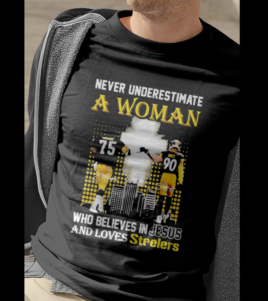 Never Underestimate A Woman Who Believes In Jesus And Loves Steelers Football Players 75 And 90 T-Shirt