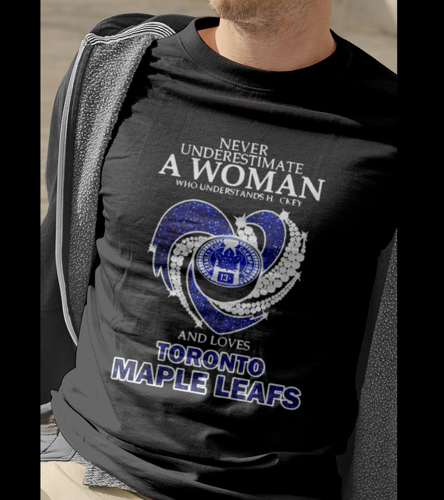 Never Underestimate A Woman Who Understands Hockey And Loves Toronto Maple Leafs Heart T-Shirt